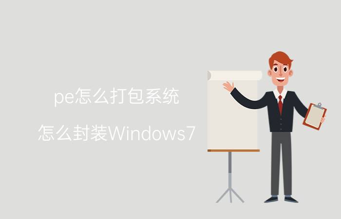 pe怎么打包系统 怎么封装Windows7 Windows10系统？